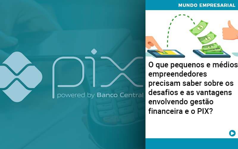 O Que Pequenos E Médios Empreendedores Precisam Saber Sobre Os Desafios E As Vantagens Envolvendo Gestão Financeira E O Pix Organização Contábil Lawini - GRR Contabilidade & Assessoria | Contabilidade em Porto Alegre