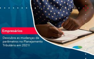 Descubra As Mudancas De Parametros No Planejamento Tributario Em 2021 1 Organização Contábil Lawini - GRR Contabilidade & Assessoria | Contabilidade em Porto Alegre