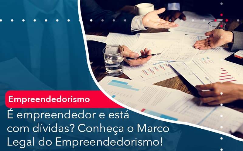 E Empreendedor E Esta Com Dividas Conheca O Marco Legal Do Empreendedorismo Organização Contábil Lawini - GRR Contabilidade & Assessoria | Contabilidade em Porto Alegre