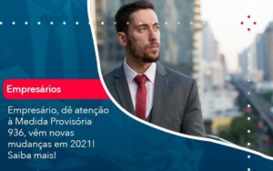 Empresario De Atencao A Medida Provisoria 936 Vem Novas Mudancas Em 2021 Saiba Mais 1 Organização Contábil Lawini - GRR Contabilidade & Assessoria | Contabilidade em Porto Alegre