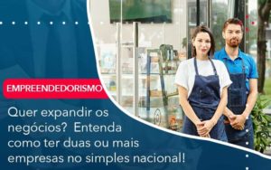 Quer Expandir Os Negocios Entenda Como Ter Duas Ou Mais Empresas No Simples Nacional Organização Contábil Lawini - GRR Contabilidade & Assessoria | Contabilidade em Porto Alegre