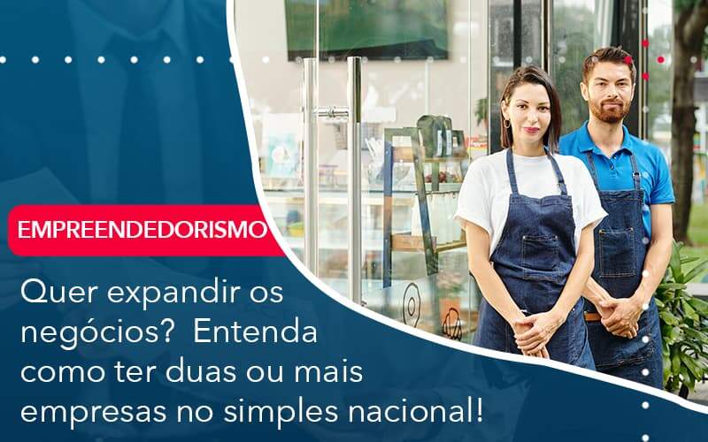 Quer Expandir Os Negocios Entenda Como Ter Duas Ou Mais Empresas No Simples Nacional Organização Contábil Lawini - GRR Contabilidade & Assessoria | Contabilidade em Porto Alegre