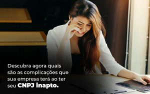 Descubra Agora Quais Sao As Complicacoes Que Sua Empresa Tera Ao Ter Seu Cnpj Inapto Blog - GRR Contabilidade & Assessoria | Contabilidade em Porto Alegre