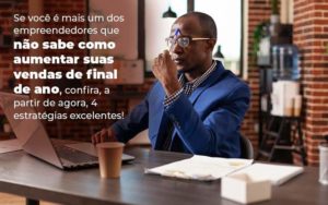 Se Voce E Mais Um Dos Empreendedores Que Nao Sabe Como Aumentar Suas Vendas De Final De Ano Confira A Partir De Agora 4 Estrategias Excelentes Blog 1 - GRR Contabilidade & Assessoria | Contabilidade em Porto Alegre