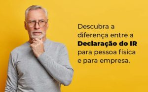 Descubra A Diferenca Entre A Declaracao Do Ir Para Pessoa Fisica E Para Empresa Blog - GRR Contabilidade & Assessoria | Contabilidade em Porto Alegre
