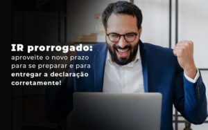 Ir Prorrogado Aproveite O Novo Prazo Para Se Preparar E Para Entregar A Declaracao Corretamente Blog - GRR Contabilidade & Assessoria | Contabilidade em Porto Alegre