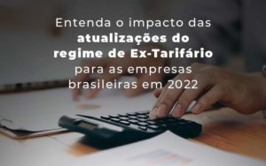 Entenda O Impacto Das Atualizacoes Do Regime De Ex Tarifario Para As Empresas Brasileiras Em 2022 Blog - GRR Contabilidade & Assessoria | Contabilidade em Porto Alegre