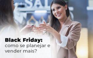 Black Friday Como Se Planejar E Vender Mais Blog (1) - GRR Contabilidade & Assessoria | Contabilidade em Porto Alegre